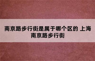 南京路步行街是属于哪个区的 上海南京路步行街